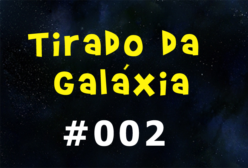Tirado da Galáxia – 002