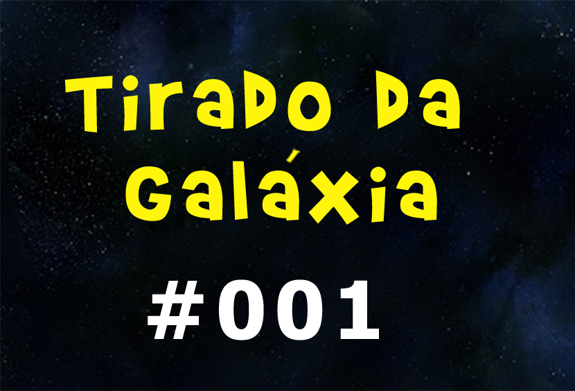 Tirado da Galáxia – 001