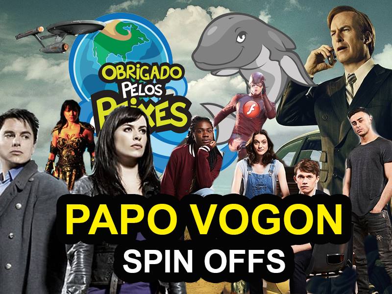 Papo Vogon 25 – Spin Off é sempre uma boa ideia?