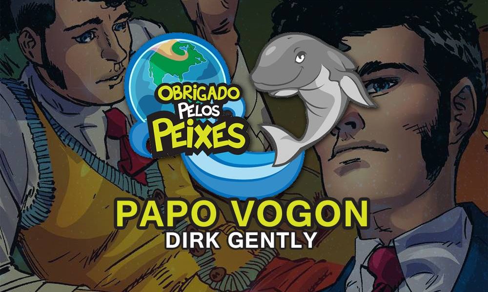 Papo Vogon 29 – Tudo que você precisa saber sobre Dirk Gently!