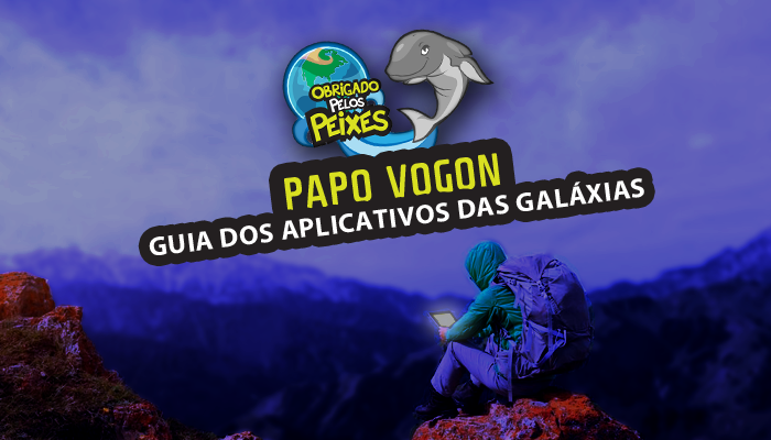 Papo Vogon 47 – O Guia dos aplicativos das galáxias