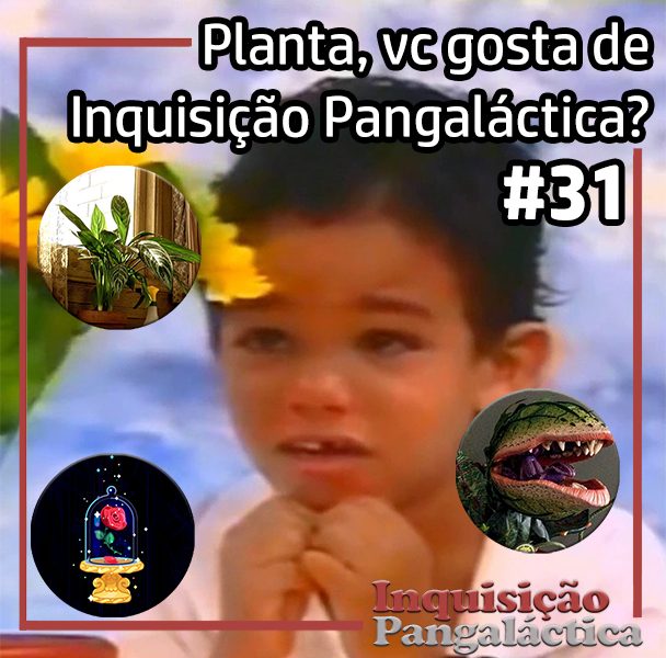 Inquisição Pangaláctica #31 – Planta, você gosta de Inquisição Pangaláctica?