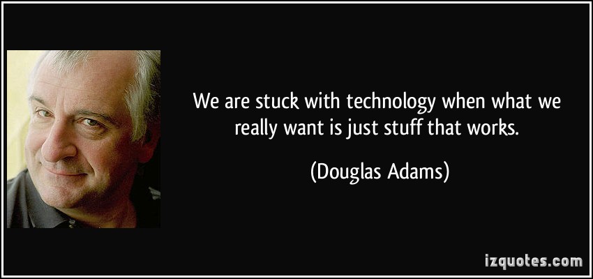 quote-we-are-stuck-with-technology-when-what-we-really-want-is-just-stuff-that-works-douglas-adams-205399
