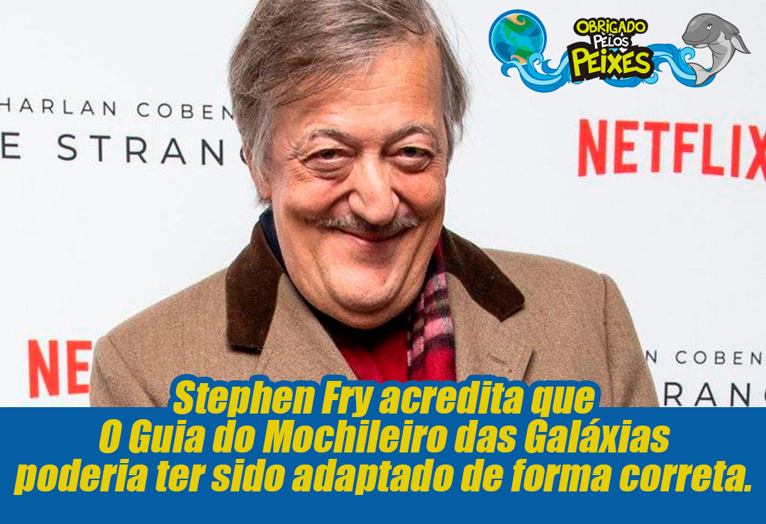 Stephen Fry acredita que O Guia do Mochileiro das Galáxias poderia ter sido adaptado de forma correta